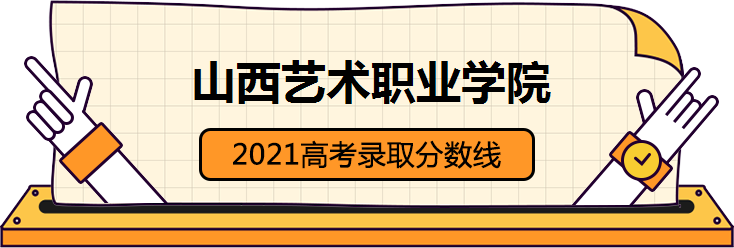 山西艺术职业学院2021高考录取分数线的最新数据信息汇总发布